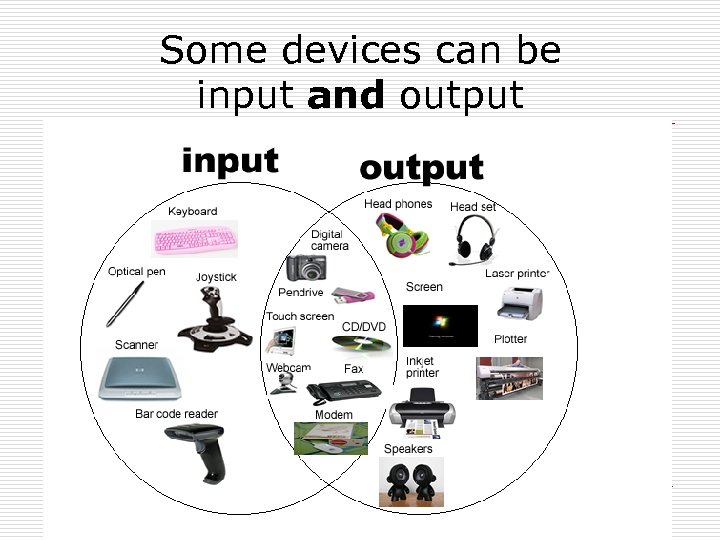 Some devices can be input and output 