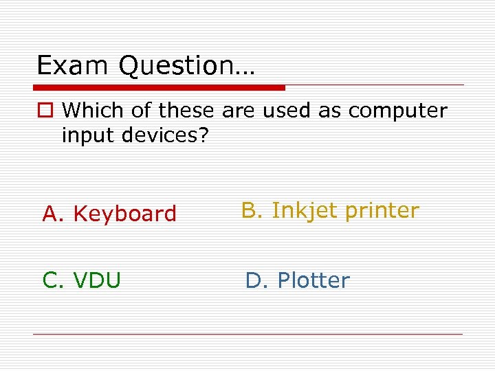 Exam Question… o Which of these are used as computer input devices? A. Keyboard