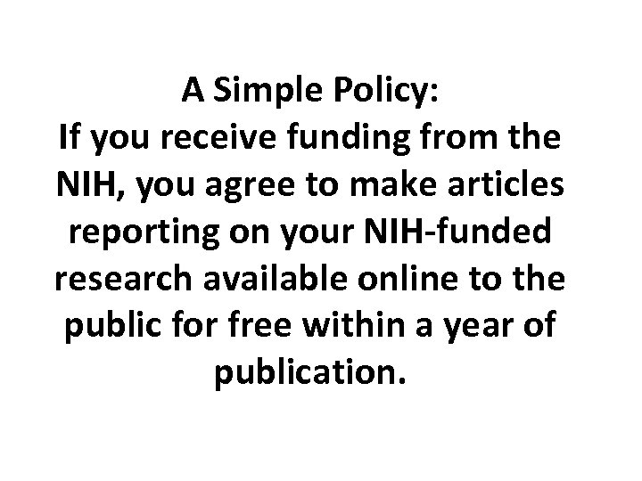 A Simple Policy: If you receive funding from the NIH, you agree to make