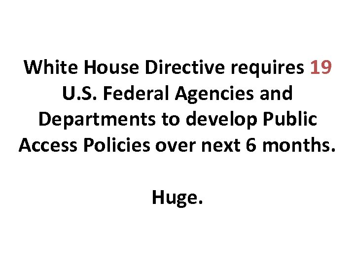 White House Directive requires 19 U. S. Federal Agencies and Departments to develop Public