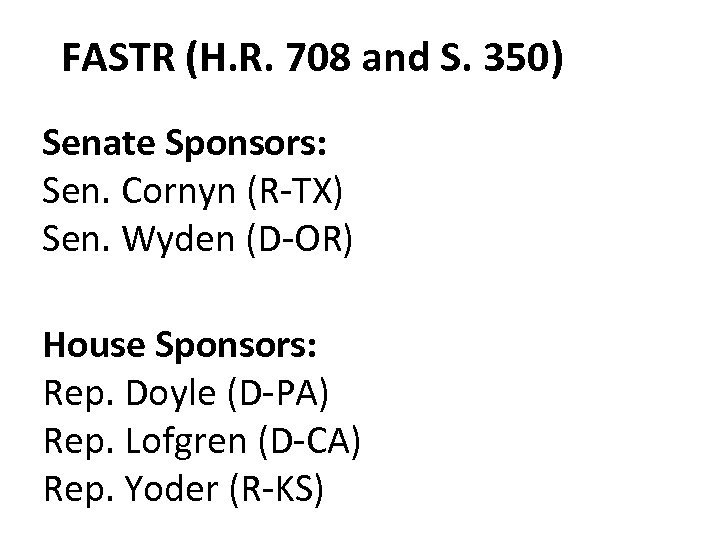 FASTR (H. R. 708 and S. 350) Senate Sponsors: Sen. Cornyn (R-TX) Sen. Wyden