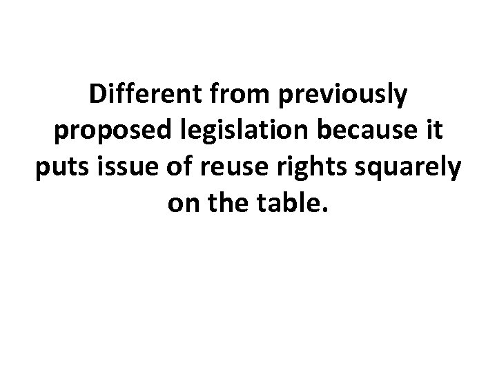 Different from previously proposed legislation because it puts issue of reuse rights squarely on