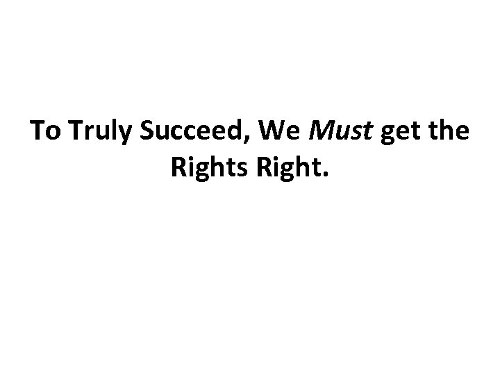 To Truly Succeed, We Must get the Rights Right. 