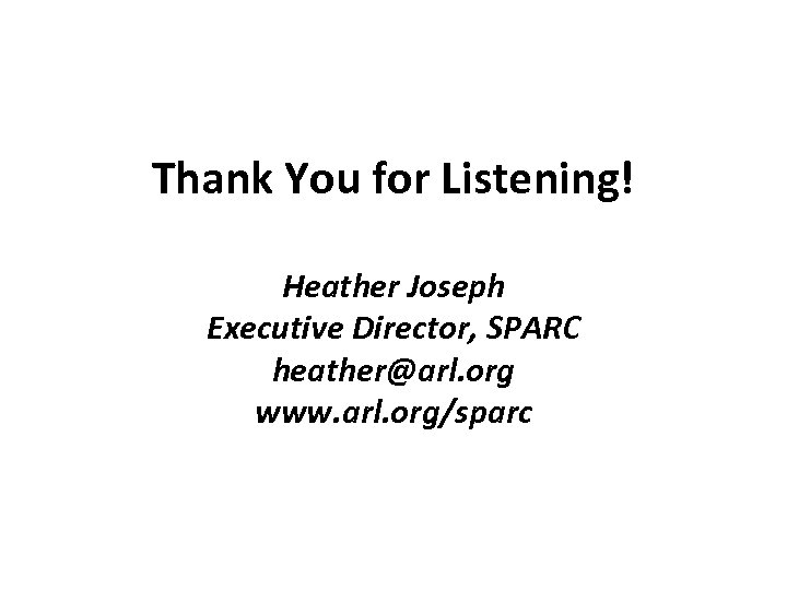 Thank You for Listening! Heather Joseph Executive Director, SPARC heather@arl. org www. arl. org/sparc