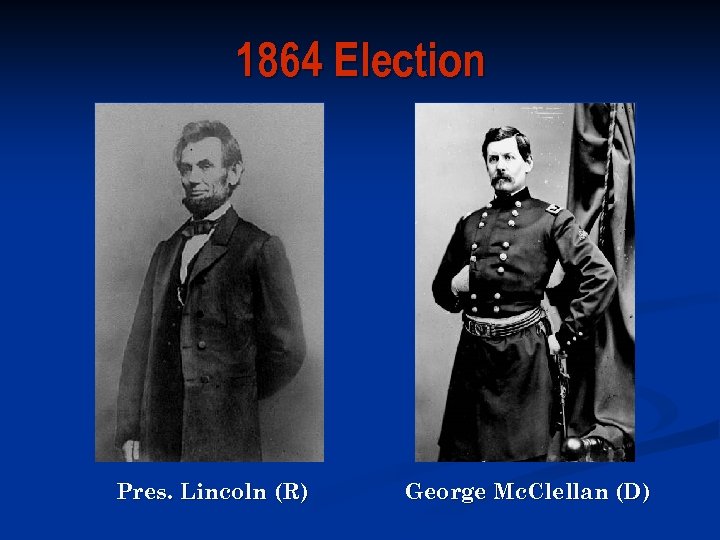 1864 Election Pres. Lincoln (R) George Mc. Clellan (D) 