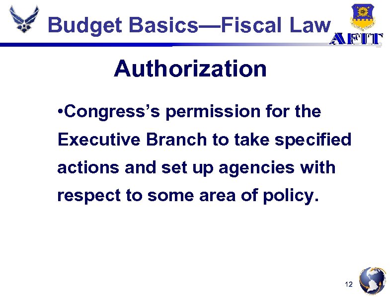 Budget Basics—Fiscal Law Authorization • Congress’s permission for the Executive Branch to take specified