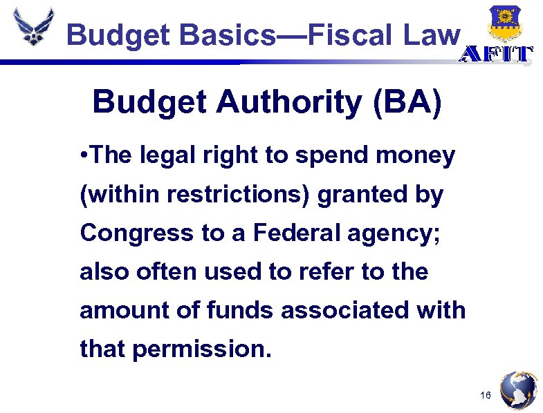 Budget Basics—Fiscal Law Budget Authority (BA) • The legal right to spend money (within