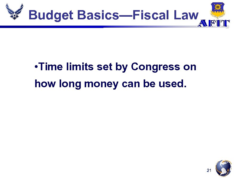 Budget Basics—Fiscal Law • Time limits set by Congress on how long money can