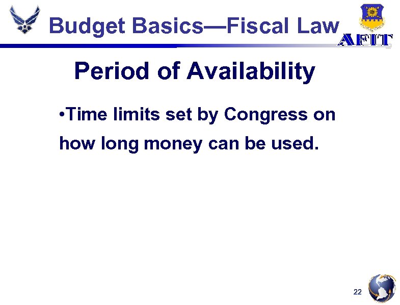 Budget Basics—Fiscal Law Period of Availability • Time limits set by Congress on how