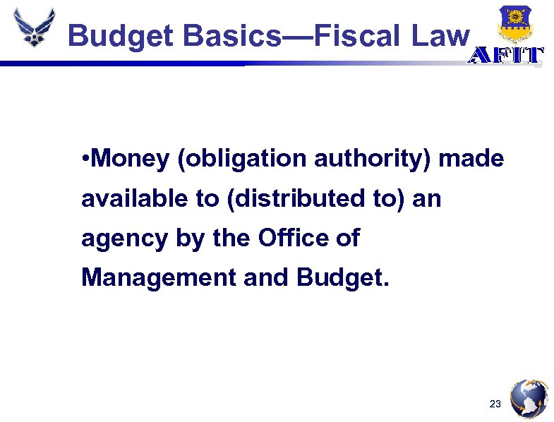Budget Basics—Fiscal Law • Money (obligation authority) made available to (distributed to) an agency