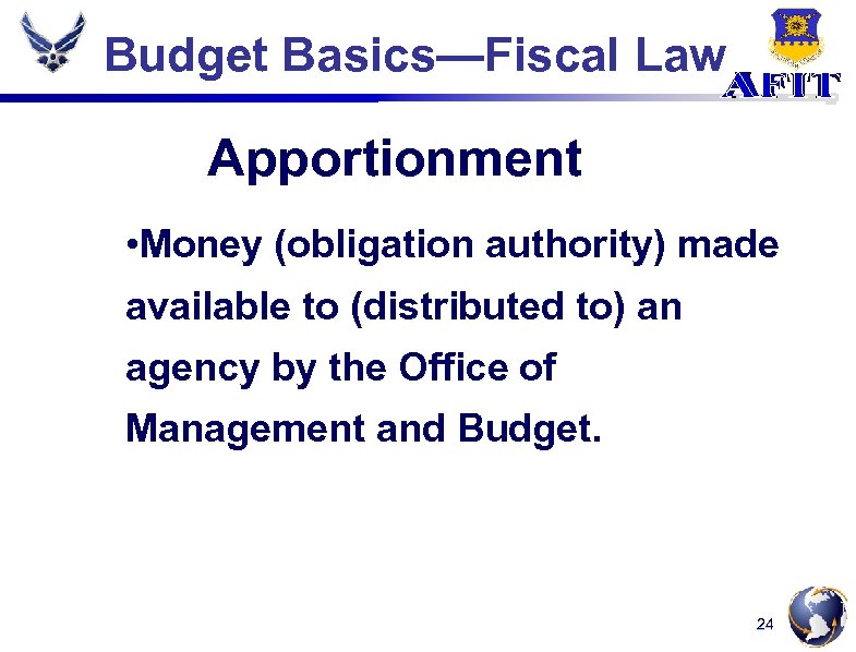 Budget Basics—Fiscal Law Apportionment • Money (obligation authority) made available to (distributed to) an