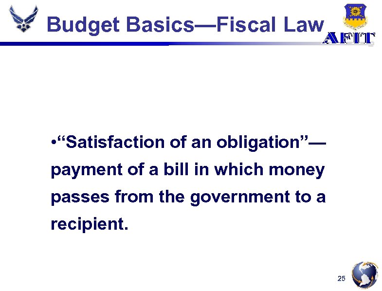 Budget Basics—Fiscal Law • “Satisfaction of an obligation”— payment of a bill in which