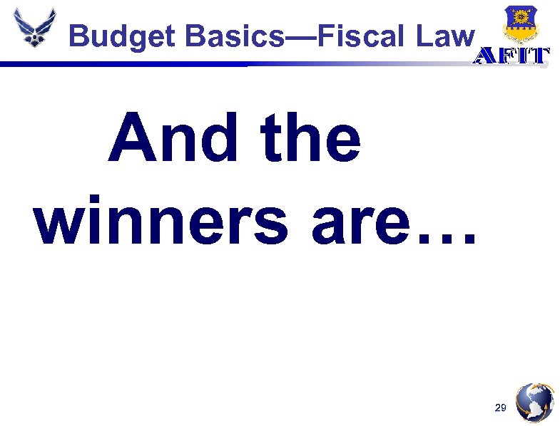 Budget Basics—Fiscal Law And the winners are… 29 
