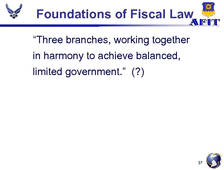 Foundations of Fiscal Law “Three branches, working together in harmony to achieve balanced, limited