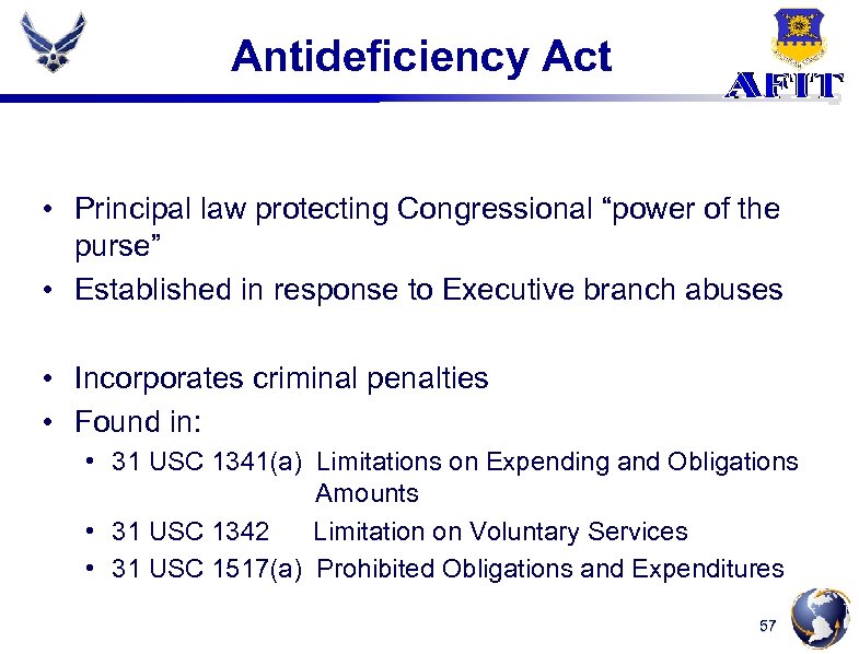 Antideficiency Act • Principal law protecting Congressional “power of the purse” • Established in