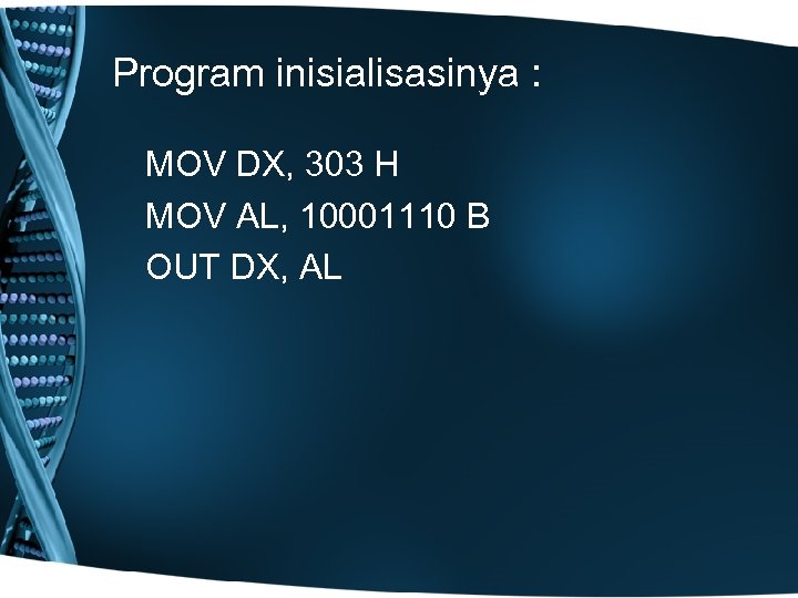 Program inisialisasinya : MOV DX, 303 H MOV AL, 10001110 B OUT DX, AL