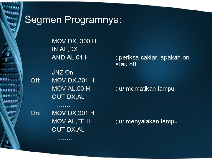 Segmen Programnya: MOV DX, 300 H IN AL, DX AND AL, 01 H Off: