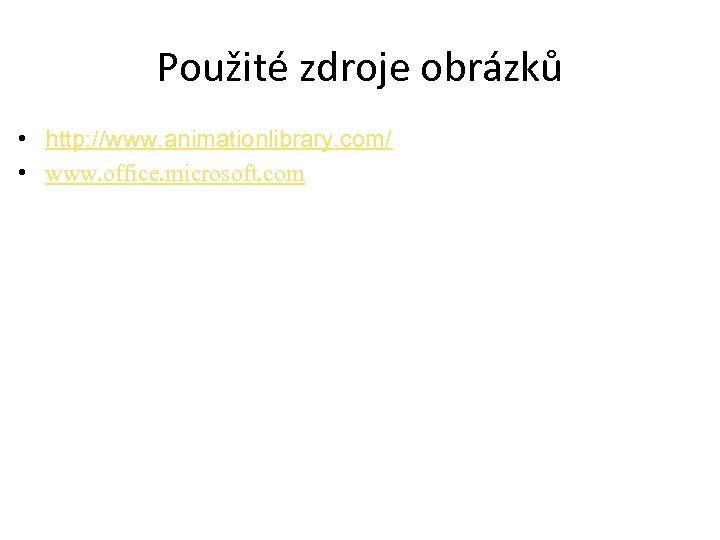 Použité zdroje obrázků • http: //www. animationlibrary. com/ • www. office. microsoft. com 