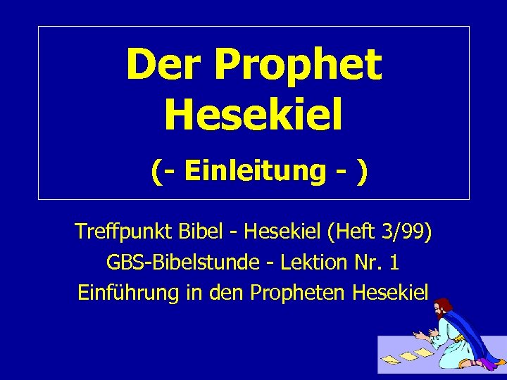 Der Prophet Hesekiel (- Einleitung - ) Treffpunkt Bibel - Hesekiel (Heft 3/99) GBS-Bibelstunde