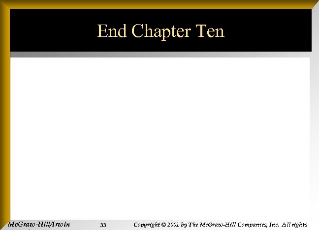 End Chapter Ten Mc. Graw-Hill/Irwin 33 Copyright © 2001 by The Mc. Graw-Hill Companies,