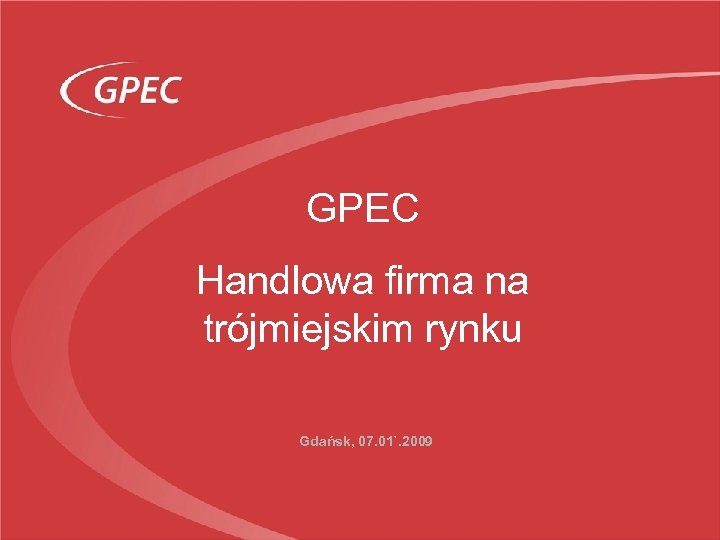 GPEC Handlowa firma na trójmiejskim rynku Gdańsk, 07. 01`. 2009 