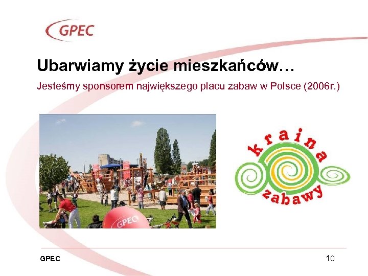 Ubarwiamy życie mieszkańców… Jesteśmy sponsorem największego placu zabaw w Polsce (2006 r. ) GPEC