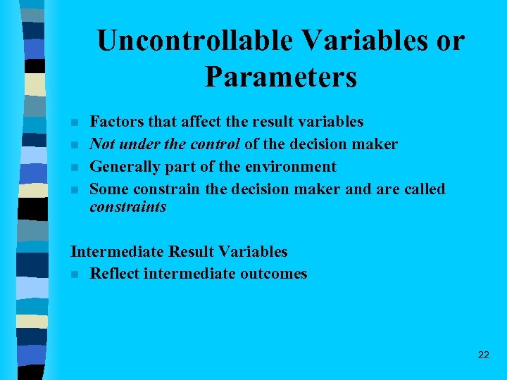 Uncontrollable Variables or Parameters n n Factors that affect the result variables Not under