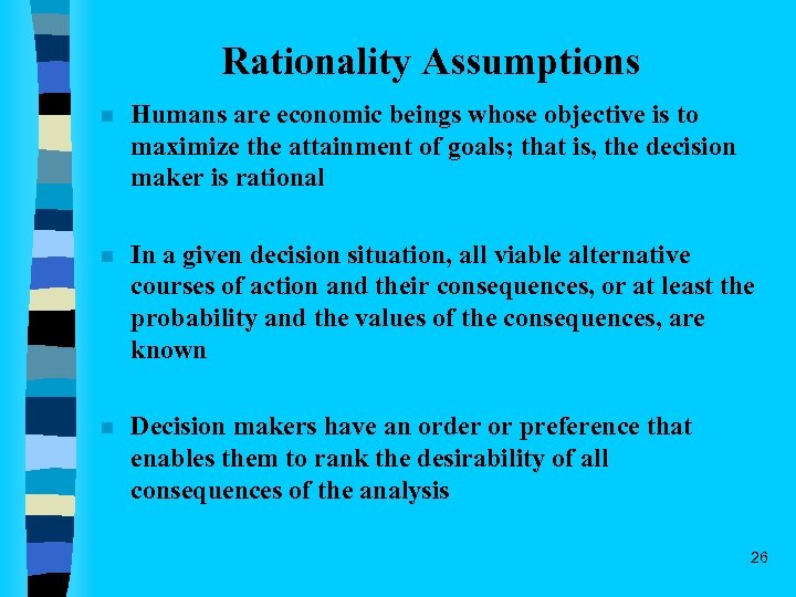 Rationality Assumptions n Humans are economic beings whose objective is to maximize the attainment