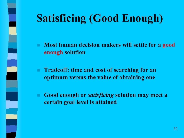 Satisficing (Good Enough) n Most human decision makers will settle for a good enough