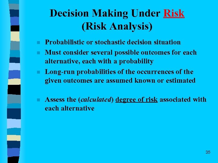 Decision Making Under Risk (Risk Analysis) n n Probabilistic or stochastic decision situation Must