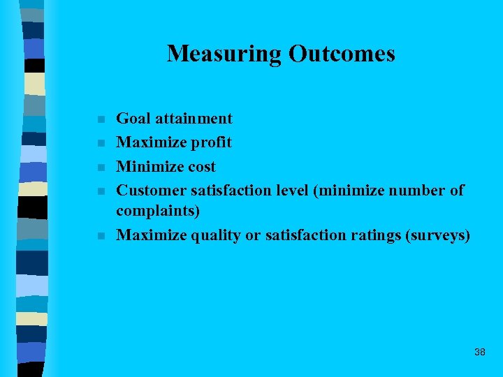 Measuring Outcomes n n n Goal attainment Maximize profit Minimize cost Customer satisfaction level