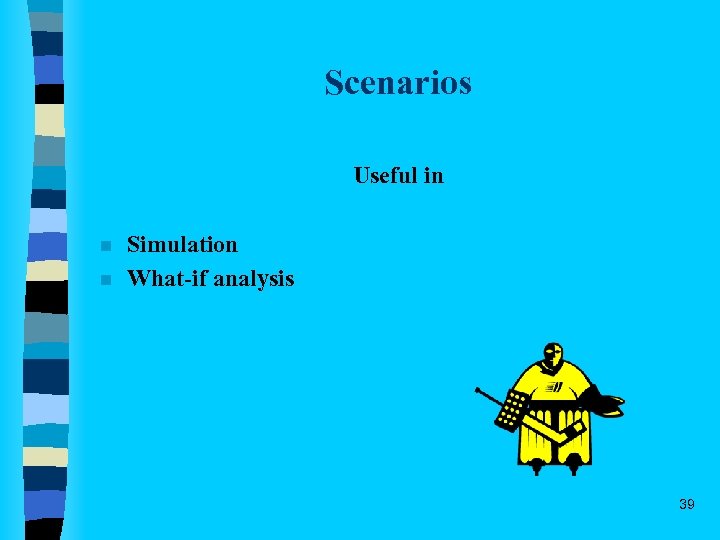 Scenarios Useful in n n Simulation What-if analysis 39 