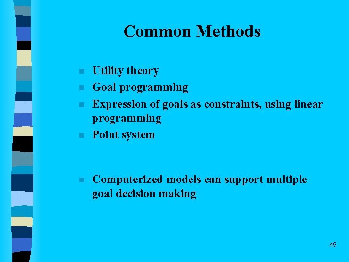 Common Methods n n n Utility theory Goal programming Expression of goals as constraints,