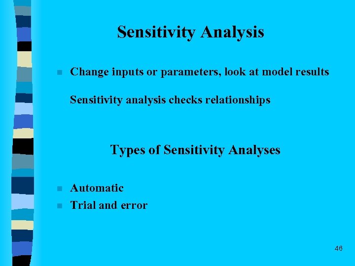 Sensitivity Analysis n Change inputs or parameters, look at model results Sensitivity analysis checks