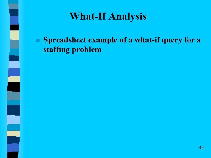 What-If Analysis n Spreadsheet example of a what-if query for a staffing problem 48