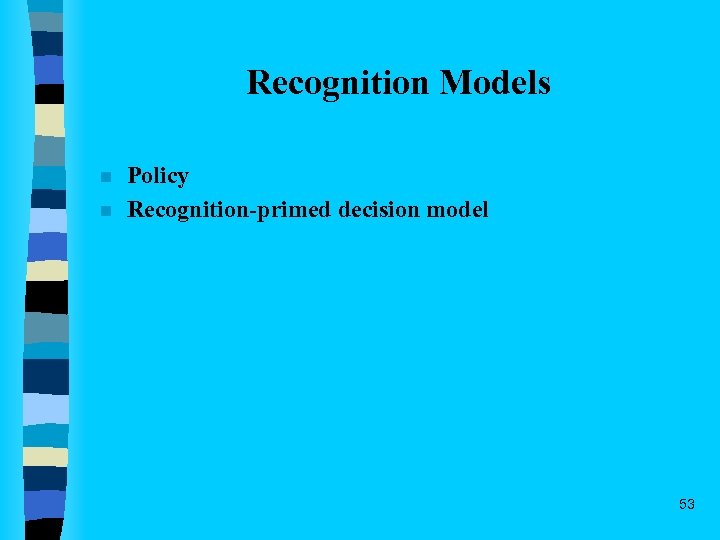 Recognition Models n n Policy Recognition-primed decision model 53 