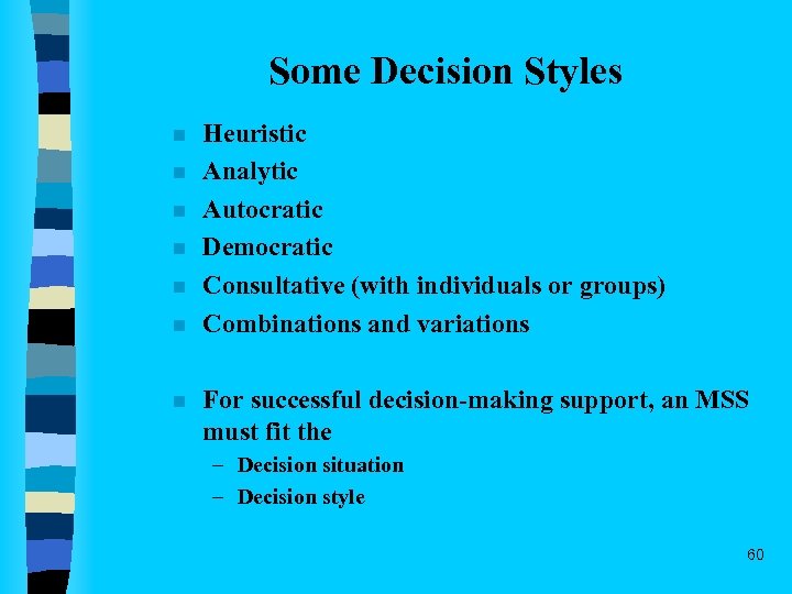 Some Decision Styles n n n n Heuristic Analytic Autocratic Democratic Consultative (with individuals