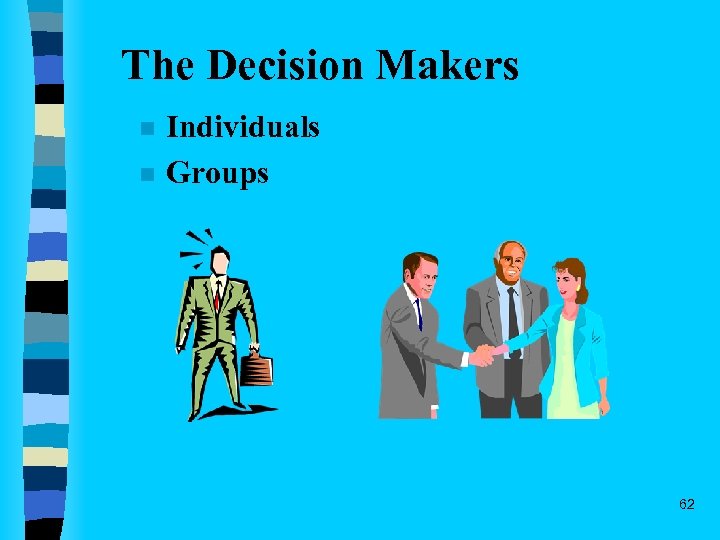 The Decision Makers n n Individuals Groups 62 