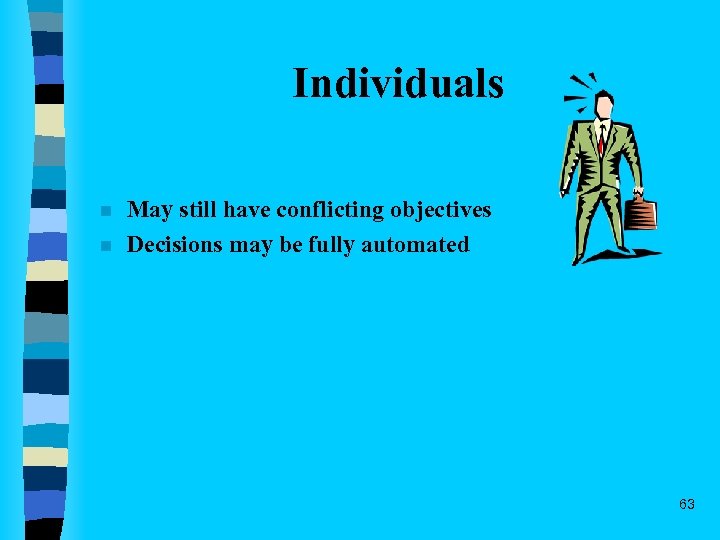 Individuals n n May still have conflicting objectives Decisions may be fully automated 63