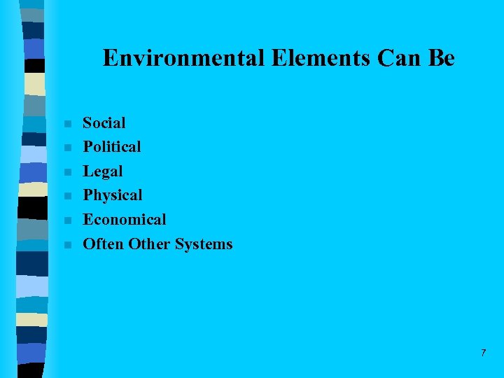 Environmental Elements Can Be n n n Social Political Legal Physical Economical Often Other