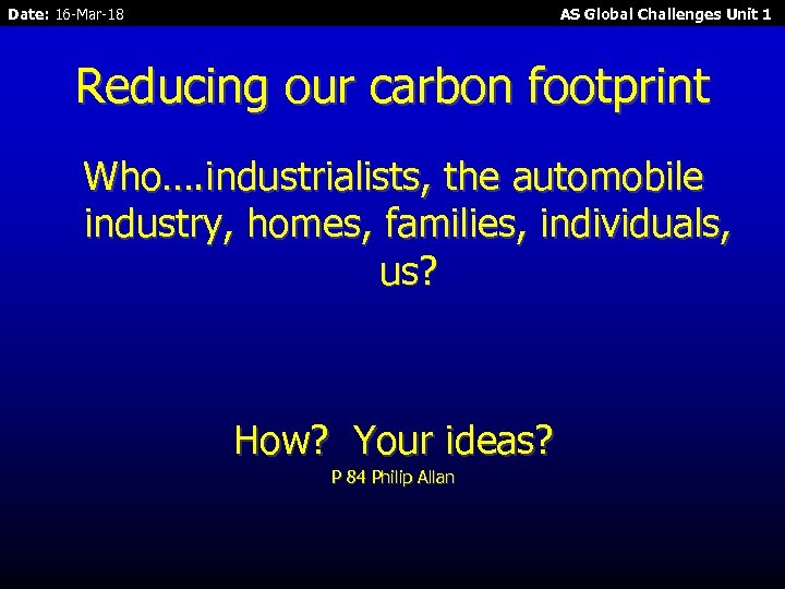 Date: 16 -Mar-18 AS Global Challenges Unit 1 Reducing our carbon footprint Who…. industrialists,