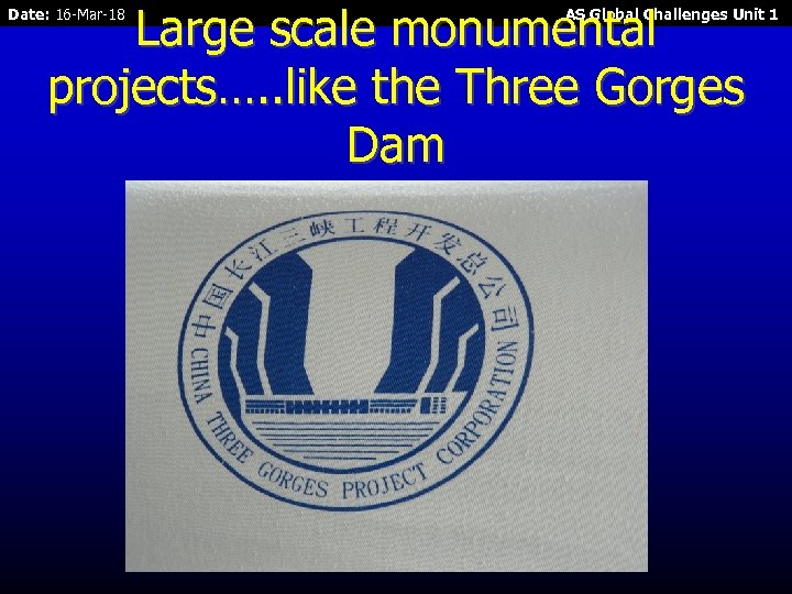 Large scale monumental projects…. . like the Three Gorges Dam Date: 16 -Mar-18 AS