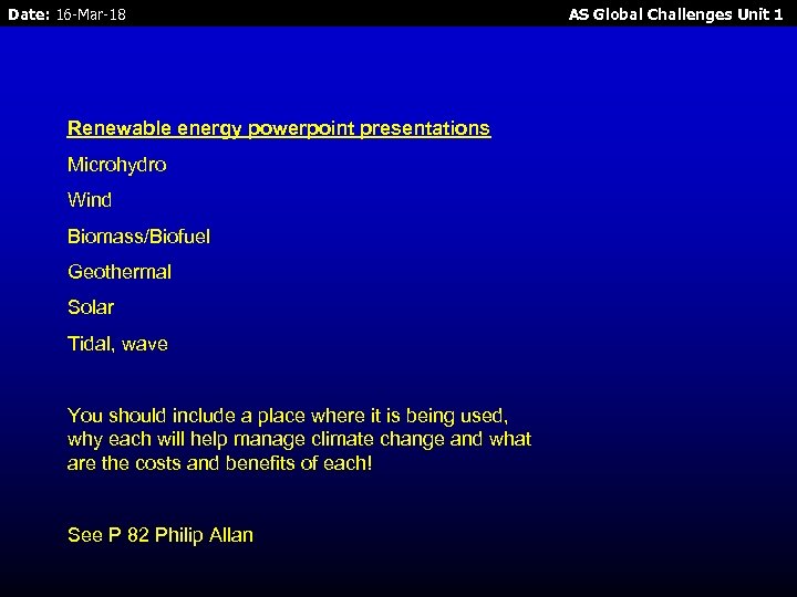 Date: 16 -Mar-18 Renewable energy powerpoint presentations Microhydro Wind Biomass/Biofuel Geothermal Solar Tidal, wave