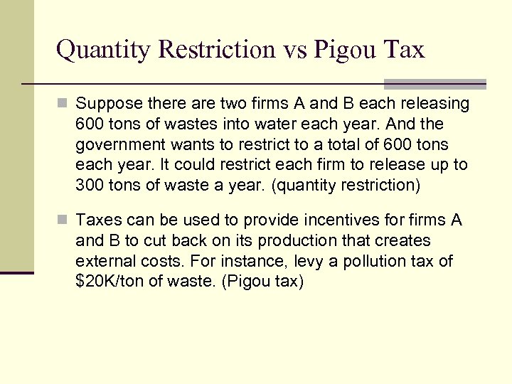 Quantity Restriction vs Pigou Tax n Suppose there are two firms A and B