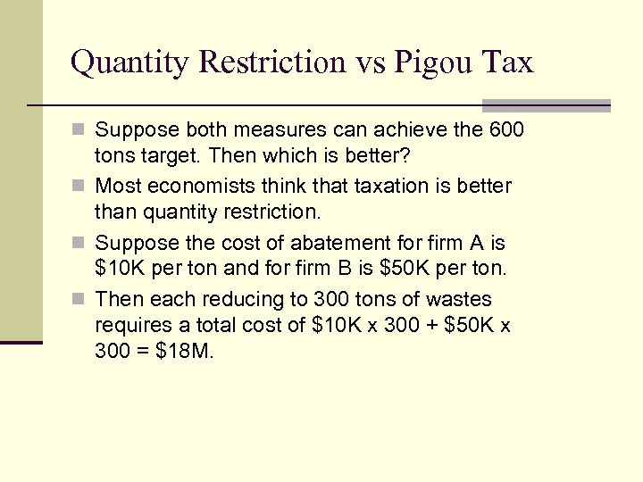 Quantity Restriction vs Pigou Tax n Suppose both measures can achieve the 600 tons