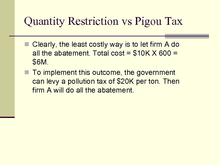 Quantity Restriction vs Pigou Tax n Clearly, the least costly way is to let