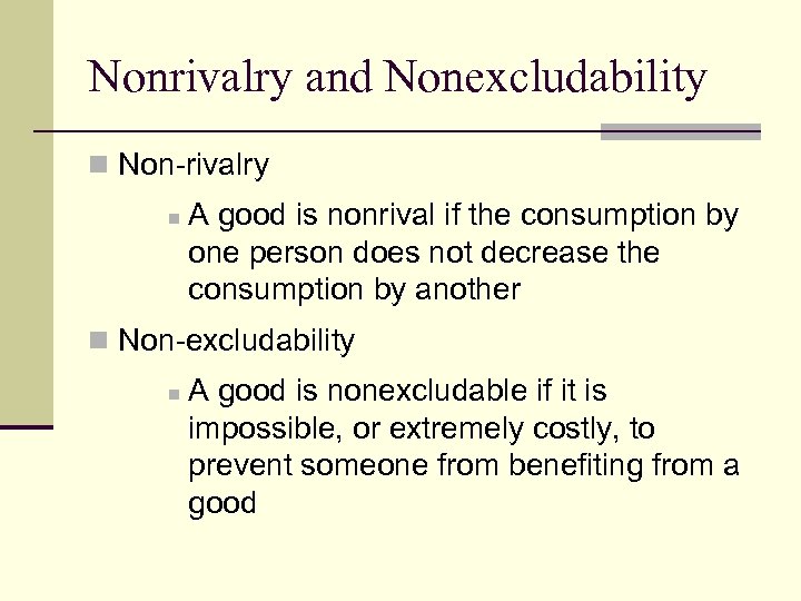 Nonrivalry and Nonexcludability n Non-rivalry n A good is nonrival if the consumption by