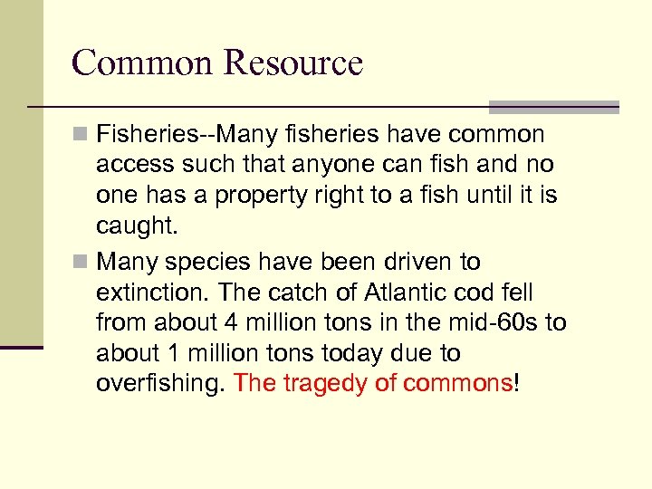 Common Resource n Fisheries--Many fisheries have common access such that anyone can fish and
