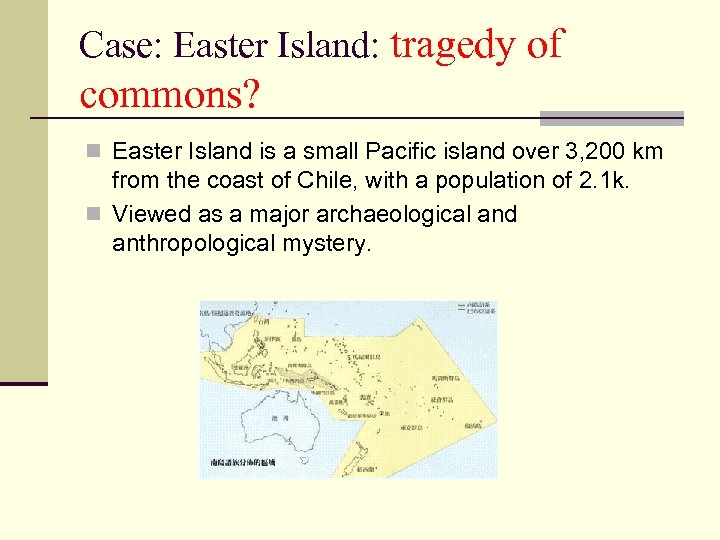 Case: Easter Island: tragedy of commons? n Easter Island is a small Pacific island