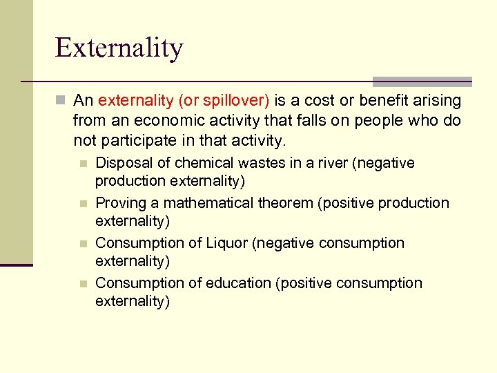 Externality n An externality (or spillover) is a cost or benefit arising from an